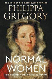 Normal Women Nine Hundred Years of Making History by Philippa Gregory