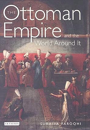 The Ottoman Empire and the World Around It by Suraiya Faroghi