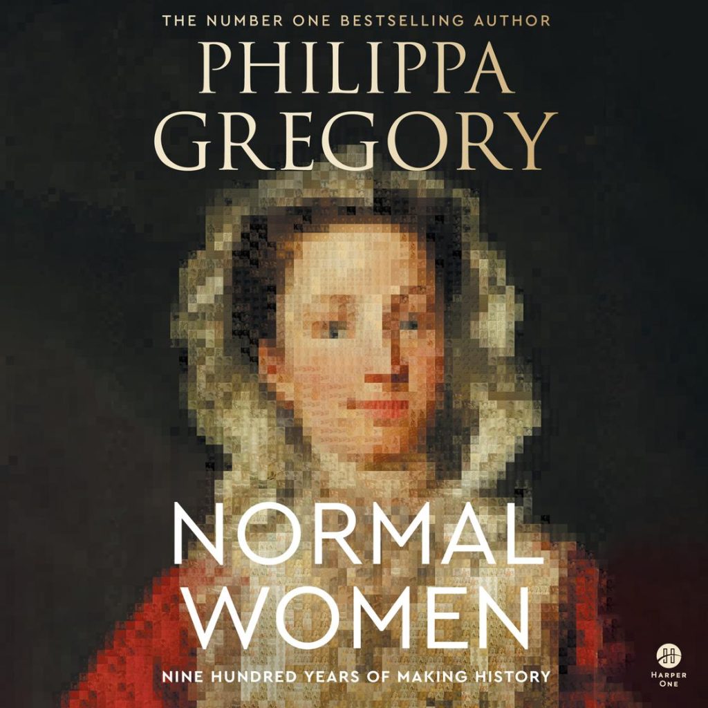 Normal Women - Nine Hundred Years of Making History by Philippa Gregory