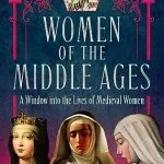 Women of the Middle Ages: A Window into the World of Medieval Women by Luke Daly