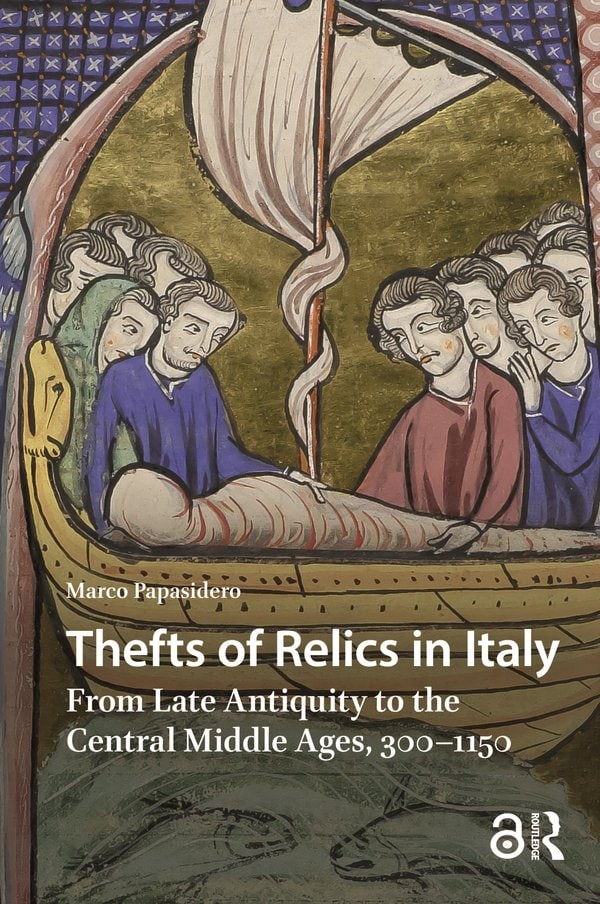 Thefts of Relics in Italy: From Late Antiquity to the Central Middle Ages, 300–1150 by Marco Papasidero